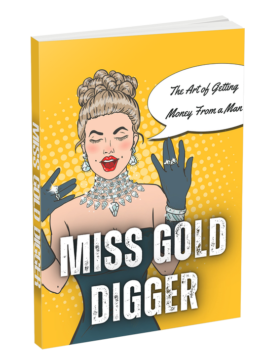 MISS GOLD DIGGER; The art of getting money from a man